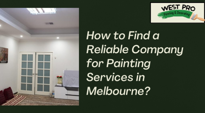 How to Find a Reliable Company for Painting Services in Melbourne?