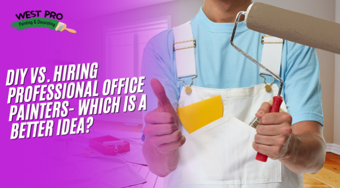 Diy Vs. Hiring Professional Office Painters- Which is a Better Idea?
